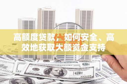 涟水高额度贷款，如何安全、高效地获取大额资金支持