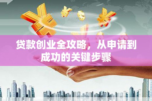 涟水贷款创业全攻略，从申请到成功的关键步骤