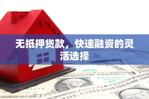 涟水无抵押贷款，快速融资的灵活选择
