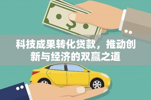涟水科技成果转化贷款，推动创新与经济的双赢之道