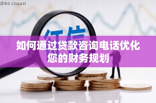 涟水如何通过贷款咨询电话优化您的财务规划