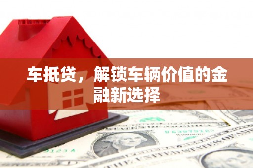 涟水车抵贷，解锁车辆价值的金融新选择