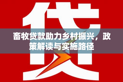 涟水畜牧贷款助力乡村振兴，政策解读与实施路径