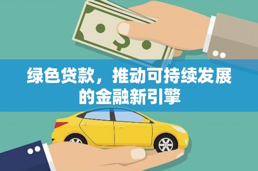 涟水绿色贷款，推动可持续发展的金融新引擎