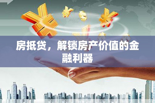 涟水房抵贷，解锁房产价值的金融利器