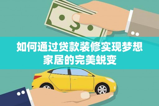 涟水如何通过贷款装修实现梦想家居的完美蜕变
