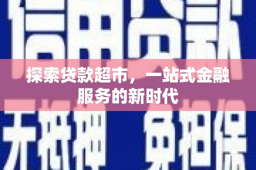 涟水探索贷款超市，一站式金融服务的新时代