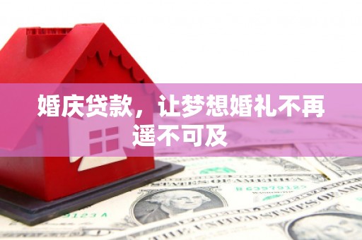 涟水婚庆贷款，让梦想婚礼不再遥不可及
