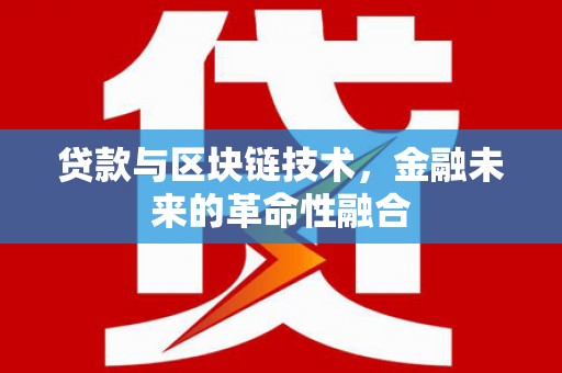 涟水贷款与区块链技术，金融未来的革命性融合