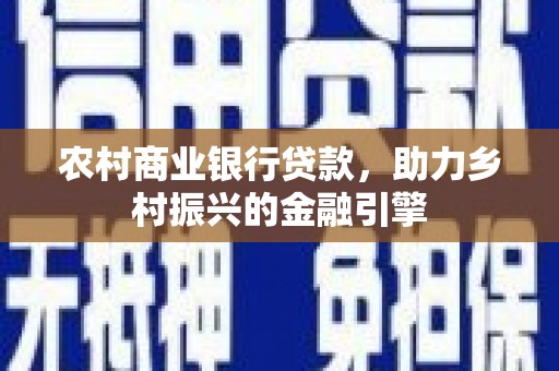 涟水农村商业银行贷款，助力乡村振兴的金融引擎